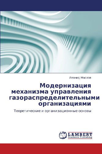 Cover for Leonid Maslov · Modernizatsiya Mekhanizma Upravleniya Gazoraspredelitel'nymi Organizatsiyami: Teoreticheskie I Organizatsionnye Osnovy (Paperback Book) [Russian edition] (2012)