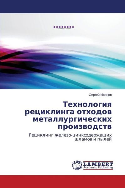 Cover for Sergey Ivanov · Tekhnologiya Retsiklinga Otkhodov Metallurgicheskikh Proizvodstv: Retsikling Zhelezo-tsinksoderzhashchikh Shlamov I Pyley (Paperback Book) [Russian edition] (2014)