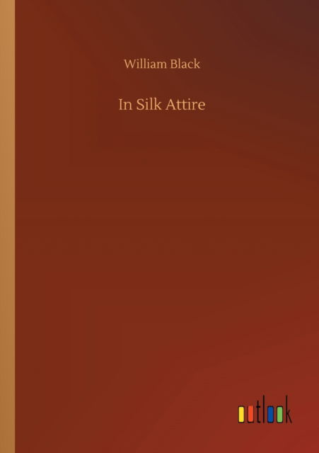 In Silk Attire - William Black - Livros - Outlook Verlag - 9783752332636 - 24 de julho de 2020