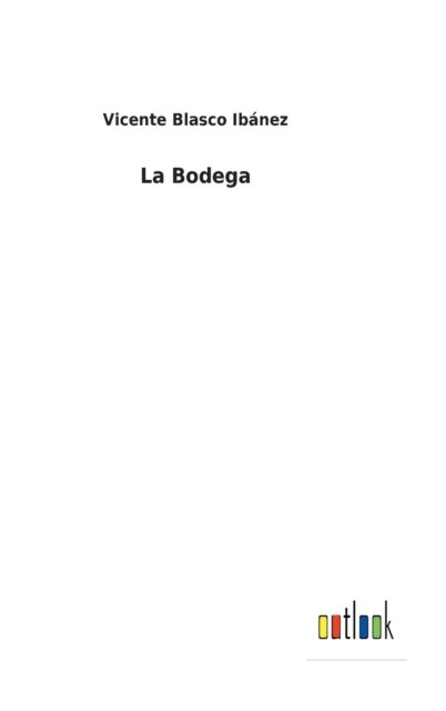 La Bodega - Vicente Blasco Ibanez - Böcker - Outlook Verlag - 9783752499636 - 25 februari 2022