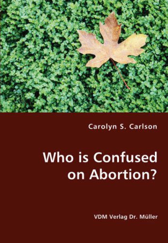 Cover for Carolyn S. Carlson · Who is Confused on Abortion? (Paperback Book) (2008)