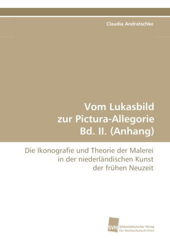 Cover for Claudia Andratschke · Vom Lukasbild Zur Pictura-allegorie Bd. Ii. (Anhang): Die Ikonografie Und Theorie Der Malerei in Der Niederländischen Kunst Der Frühen Neuzeit (Paperback Book) [German edition] (2011)