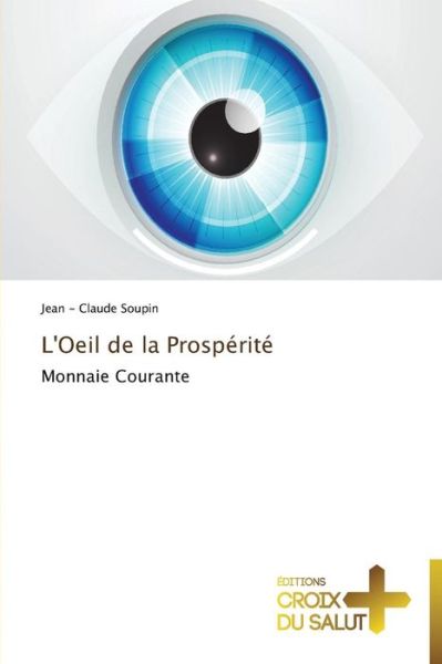 Cover for Jean - Claude Soupin · L'oeil De La Prospérité: Monnaie Courante (Pocketbok) [French edition] (2018)