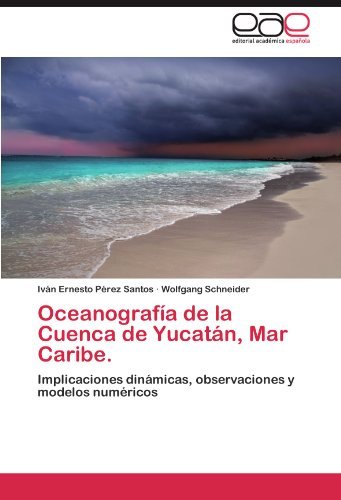 Cover for Wolfgang Schneider · Oceanografía De La Cuenca De Yucatán, Mar Caribe.: Implicaciones Dinámicas, Observaciones Y Modelos Numéricos (Paperback Bog) [Spanish edition] (2011)