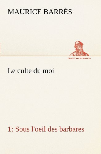 Cover for Maurice Barrès · Le Culte Du Moi 1 Sous L'oeil Des Barbares (Tredition Classics) (French Edition) (Paperback Bog) [French edition] (2012)