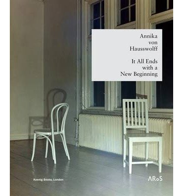 Annika Von Hausswolff: It All Ends with a New Beginning - Jens Erik Sorensen - Kirjat - Verlag der Buchhandlung Walther Konig - 9783863353636 - torstai 20. kesäkuuta 2013