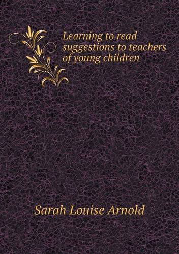 Cover for Sarah Louise Arnold · Learning to Read Suggestions to Teachers of Young Children (Paperback Book) (2013)