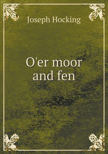 Cover for Joseph Hocking · O'er Moor and Fen (Paperback Book) (2015)