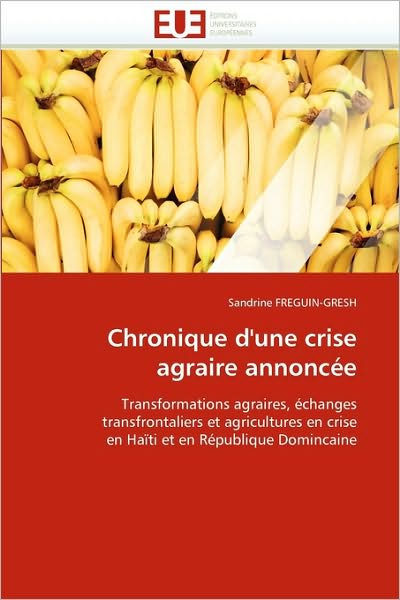 Cover for Sandrine Freguin-gresh · Chronique D'une Crise Agraire Annoncée: Transformations Agraires, Échanges Transfrontaliers et Agricultures en Crise en Haïti et en République Domincaine (Paperback Book) [French edition] (2018)