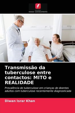 Cover for Diwan Israr Khan · Transmissão da tuberculose entre contactos : MITO e REALIDADE : Prevalência de tuberculose em crianças de doentes adultos com tuberculose recentemente diagnosticada (Paperback Book) (2021)