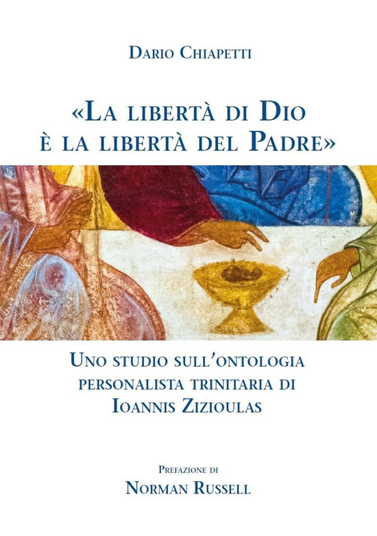 Cover for Chiapetti Dario · Â«La Liberta Di Dio E La Liberta Del Padre. Uno Studio Sull'ontologia Personalista Trinitaria Di Ioannis Zizioulas (Book)