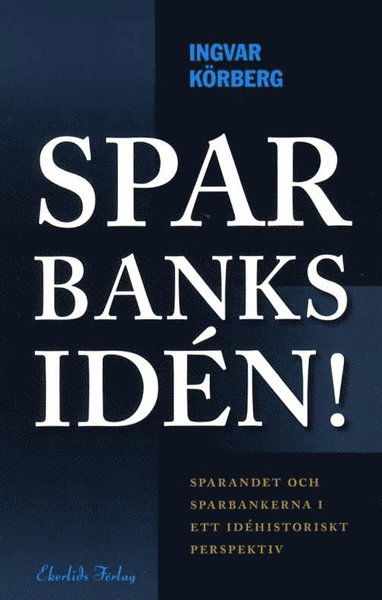Cover for Ingvar Körberg · Sparbanksidén : sparandet och sparbankerna i ett idéhistoriskt perspektiv (Bound Book) (2011)