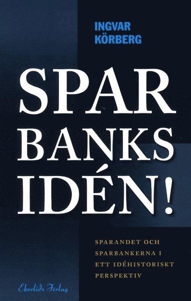 Sparbanksidén : sparandet och sparbankerna i ett idéhistoriskt perspektiv - Ingvar Körberg - Books - Ekerlids - 9789170921636 - February 4, 2011