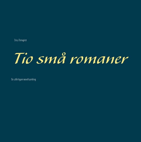 Cover for Erica Törnqvist · Tio små romaner : en utförligare novellsamling (Hardcover Book) (2016)