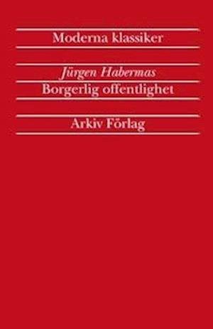 Arkiv moderna klassiker: Borgerlig offentlighet : kategorierna "privat" och "offentligt" i det moder - Jürgen Habermas - Kirjat - Arkiv förlag/A-Z förlag - 9789179241636 - maanantai 1. syyskuuta 2003