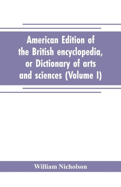 Cover for William Nicholson · American edition of the British encyclopedia, or Dictionary of arts and sciences (Paperback Book) (2019)
