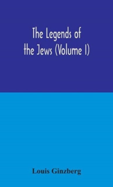 The legends of the Jews (Volume I) - Louis Ginzberg - Livros - Alpha Edition - 9789354046636 - 24 de agosto de 2020