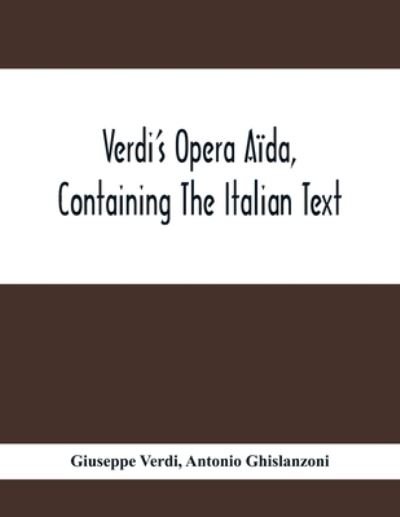 Verdi'S Opera Aida, Containing The Italian Text, With An English Translation And The Music Of All The Principal Airs - Giuseppe Verdi - Libros - Alpha Edition - 9789354413636 - 8 de febrero de 2020