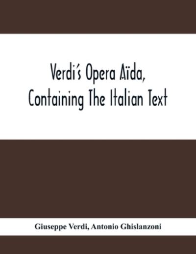 Verdi'S Opera Aida, Containing The Italian Text, With An English Translation And The Music Of All The Principal Airs - Giuseppe Verdi - Böcker - Alpha Edition - 9789354413636 - 8 februari 2020