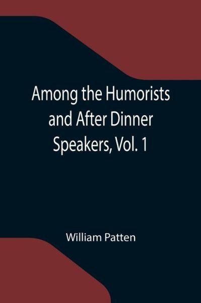Cover for William Patten · Among the Humorists and After Dinner Speakers, Vol. 1; A New Collection of Humorous Stories and Anecdotes (Paperback Book) (2021)