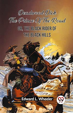 Cover for Edward L Wheeler · Deadwood Dick The Prince Of The Road Or, The Black Rider Of The Black Hills (Paperback Book) (2024)