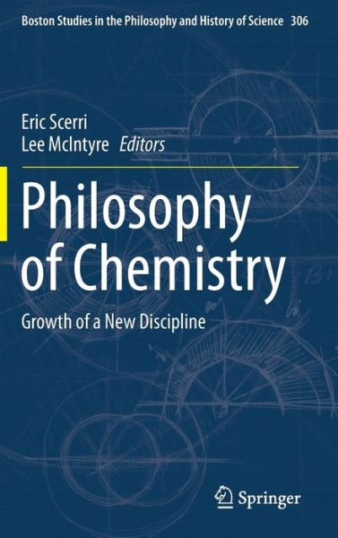 Philosophy of Chemistry: Growth of a New Discipline - Boston Studies in the Philosophy and History of Science - Eric Scerri - Books - Springer - 9789401793636 - November 28, 2014