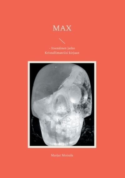 Cover for Marjut Moisala · Max: - Itsenainen jatko Kristallimatriisi kirjaan (Paperback Book) (2021)