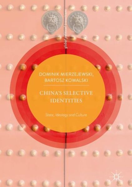 Cover for Dominik Mierzejewski · China’s Selective Identities: State, Ideology and Culture - Global Political Transitions (Hardcover Book) [2019 edition] (2018)