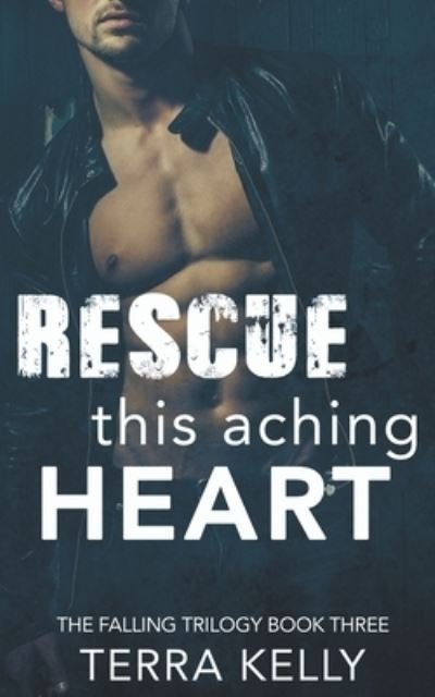 Cover for Terra Kelly · Rescue This Aching Heart - The Falling Trilogy (Paperback Bog) (2018)