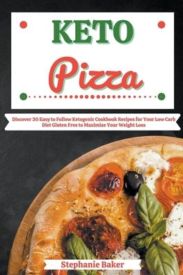 Cover for Stephanie Baker · Keto Pizza: Discover 30 Easy to Follow Ketogenic Cookbook Recipes for Your Low Carb Diet Gluten Free to Maximize Your Weight Loss (Taschenbuch) (2021)