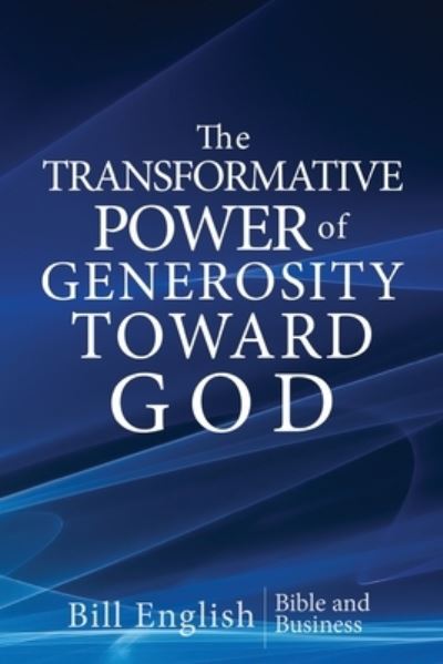 Transformative Power of Generosity Toward God - Bill English - Books - Bible and Business - 9798218238636 - July 13, 2023