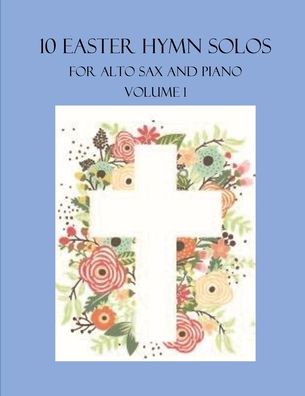 Cover for B C Dockery · 10 Easter Hymn Solos for Alto Sax and Piano: Volume 1 - Easter Hymn Solos for Alto Sax and Piano (Paperback Book) (2022)