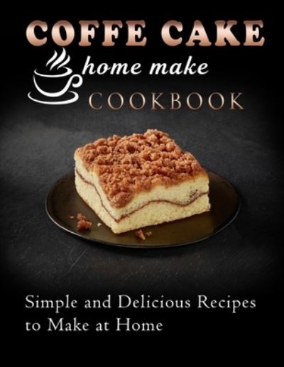 Cover for Kanetra Times · Coffe Cake Home Make Cookbook: Simple and Delicious Recipes to Make at Home (Paperback Book) (2022)