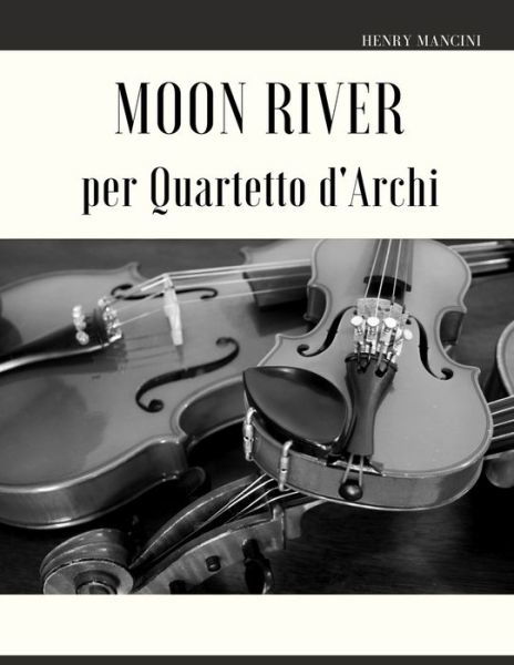 Moon River per Quartetto d'Archi - Henry Mancini - Böcker - Independently Published - 9798424682636 - 28 februari 2022