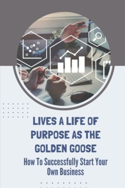 Cover for Ali Makarem · Lives A Life Of Purpose As The Golden Goose (Paperback Book) (2021)