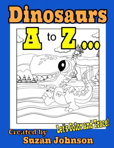 Dinosaurs A to Z ... Let's Color and Trace! - Suzan Johnson - Books - Independently Published - 9798470403636 - September 3, 2021