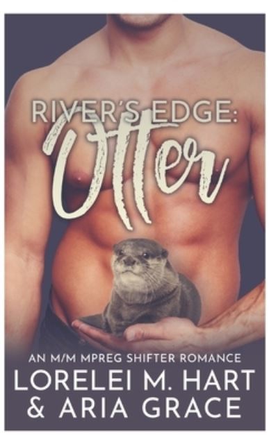 Cover for Aria Grace · Rivers Edge: Otter: An M/M MPreg Shifter Romance - Rivers Edge (Pocketbok) (2021)