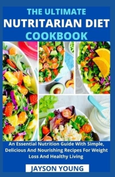 Cover for Jayson Young · The Ultimate Nutritarian Diet Cookbook: An Essential Nutrition Guide With Simple, Delicious And Nourishing Recipes For Weight Loss And Healthy Living (Taschenbuch) (2021)