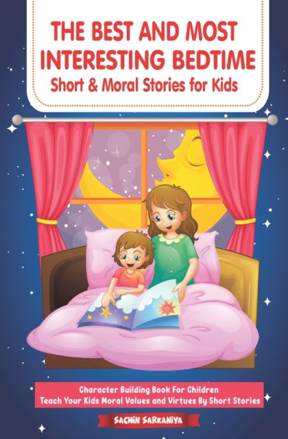 Cover for Sachin Sarkaniya · The Best and Most Interesting BedTime Short &amp; Moral Stories for Kids: Character Building Book For Children Teach Your Kids Moral Values and Virtues By Short Stories - Chapter Books Under 5 Dollars (Paperback Book) (2020)