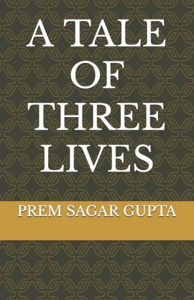 Cover for Prem Sagar Gupta · A Tale of Three Lives (Paperback Book) (2021)