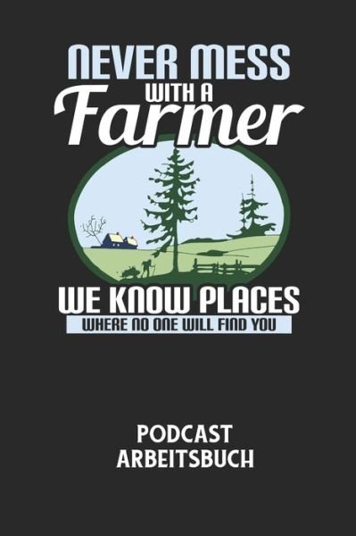 Cover for Podcast Planer · NEVER MESS WITH A FARMER WE KNOW PLACES WHERE NO ONE WILL FIND YOU - Podcast Arbeitsbuch (Paperback Bog) (2020)