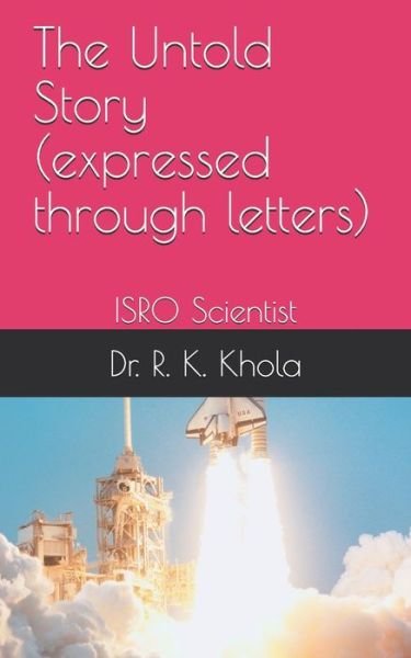 Cover for R K Khola · ISRO Scientist - The Untold Story (expressed through letters) (Pocketbok) (2020)