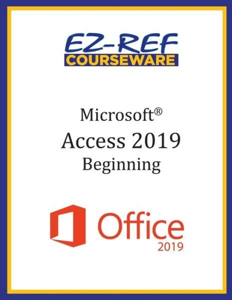 Microsoft Access 2019 - Beginning - Ez-Ref Courseware - Bøger - Independently Published - 9798650146636 - 2019