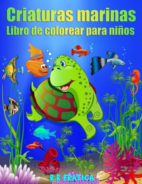 Cover for R R Fratica · Criaturas marinas libro de colorear para ninos: Increibles Criaturas Marinas y Vida Marina Submarina, un Libro para Colorear para Ninos en ninas con Increibles Animales del Oceano (Paperback Book) (2021)