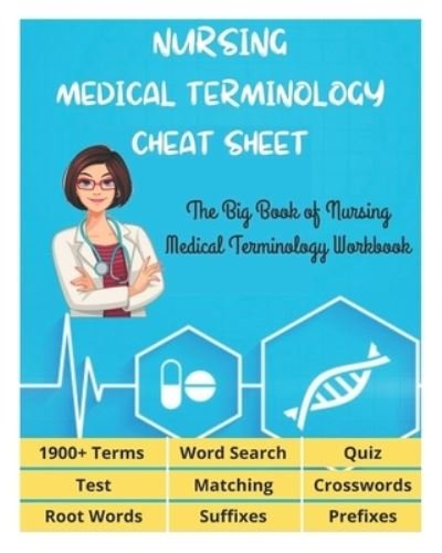 NURSING MEDICAL TERMINOLOGY CHEAT SHEET - The Big Book of Nursing Medical Terminology Workbook - 1900+ Terms, Prefixes, Suffixes, Root Words, Word Search, Crosswords, Matching, Quiz, Test - David Fletcher - Books - Independently Published - 9798730167636 - March 29, 2021
