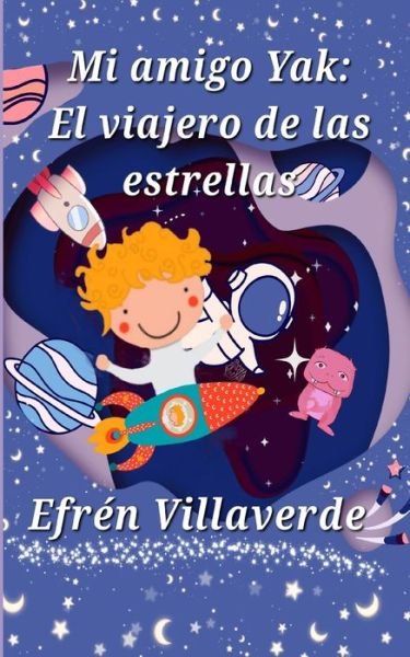 Cover for Efren Villaverde · Mi amigo Yak: El viajero de las estrellas - Aventuras Infantiles Para Ninos del Espacio (Paperback Book) (2022)