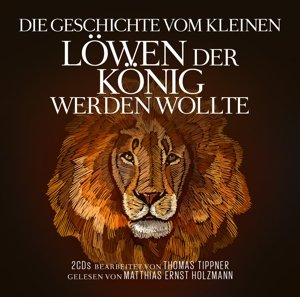 Cover for M.e.holzmann-t.tippner · Die Geschichte Vom Kleinen Löwen Der König Werden (CD) (2017)