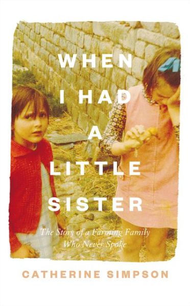 Cover for Catherine Simpson · When I Had a Little Sister: The Story of a Farming Family Who Never Spoke (Inbunden Bok) (2019)