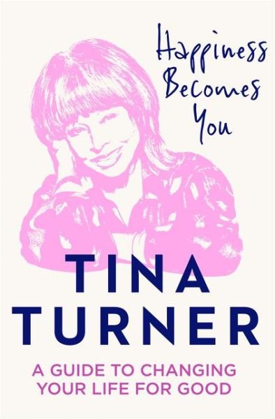 Cover for Tina Turner · Happiness Becomes You: A Guide to Changing Your Life for Good (Gebundenes Buch) (2020)