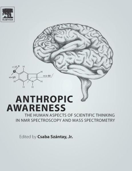 Anthropic Awareness: The Human Aspects of Scientific Thinking in NMR Spectroscopy and Mass Spectrometry - Szantay Jr., Csaba (Gedeon Richter Chemical Works, Budapest, Hungary) - Książki - Elsevier Science Publishing Co Inc - 9780124199637 - 22 czerwca 2015